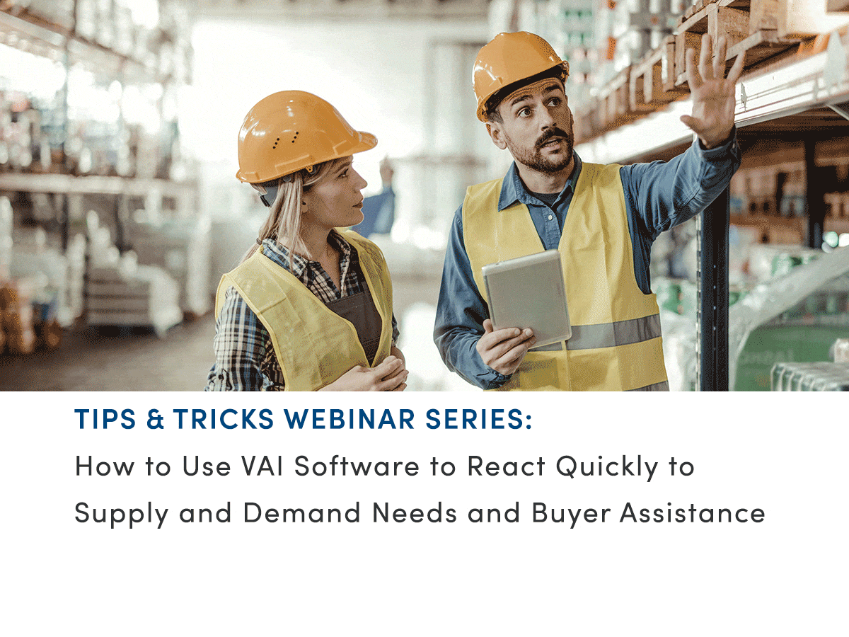 Tips and Tricks Webinar Series: How to Use VAI Software to React Quickly to Supply and Demand Needs and Buyer Assistance