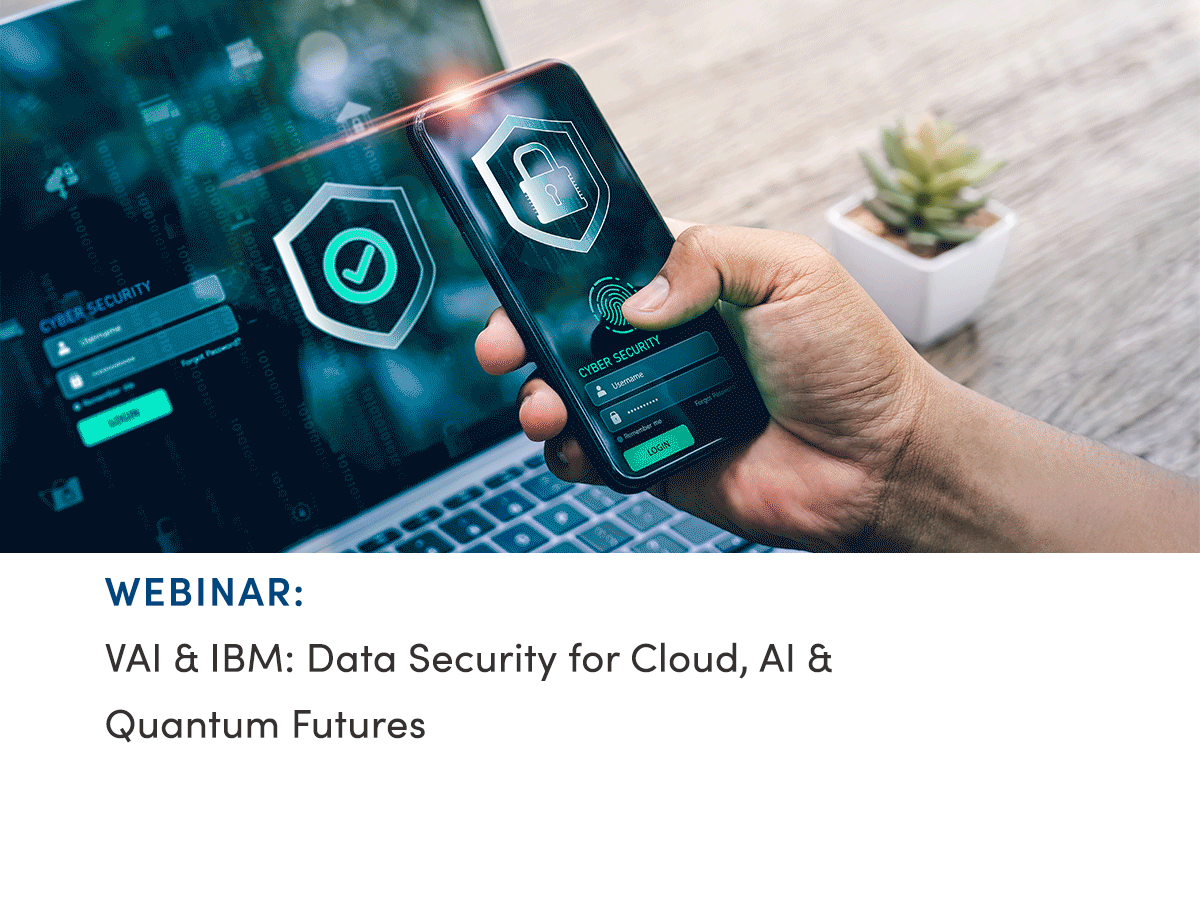 VAI & IBM: Data Security for Cloud, AI & Quantum Futures
